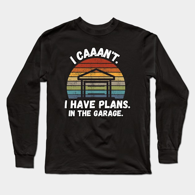 I Have Plans In The Garage Long Sleeve T-Shirt by maxdax